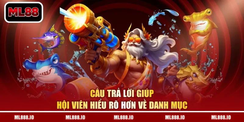 Câu trả lời giúp hội viên hiểu rõ hơn về danh mục