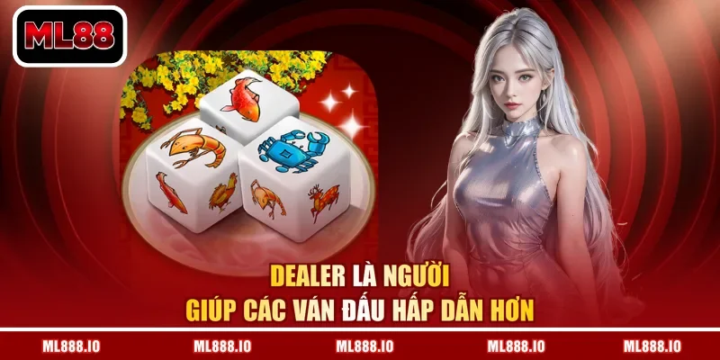 Dealer là người giúp các ván đấu hấp dẫn hơn