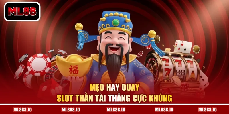 Mẹo hay quay slot thần tài thắng cực khủng