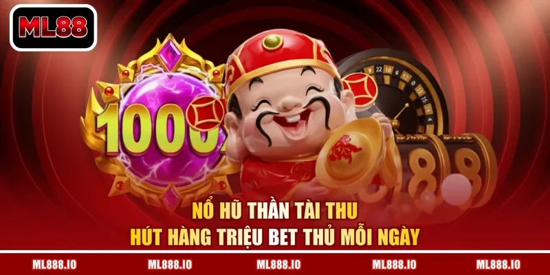 Nổ hũ thần tài thu hút hàng triệu bet thủ mỗi ngày