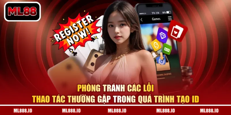 Phòng tránh các lỗi thao tác thường gặp trong quá trình tạo ID