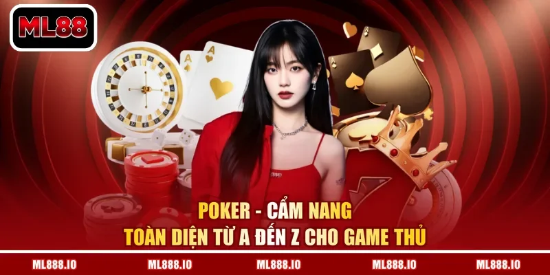 Poker - Cẩm Nang Toàn Diện Từ A Đến Z Cho Game Thủ