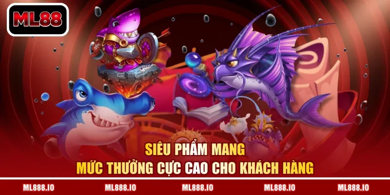 Siêu phẩm mang mức thưởng cực cao cho khách hàng